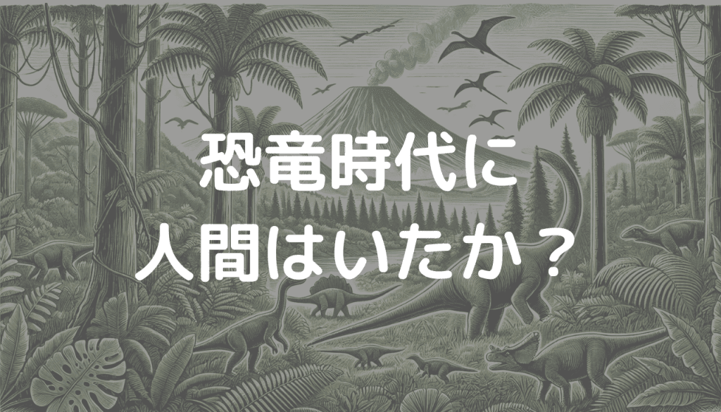 恐竜時代に人間はいたか？科学的に解説する驚きの事実